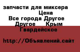 запчасти для миксера KitchenAid 5KPM › Цена ­ 700 - Все города Другое » Другое   . Крым,Гвардейское